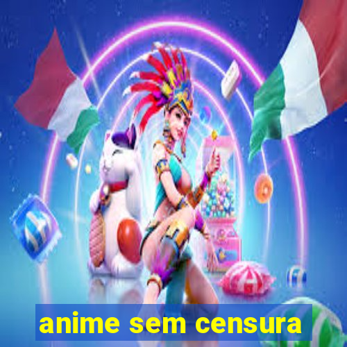 anime sem censura